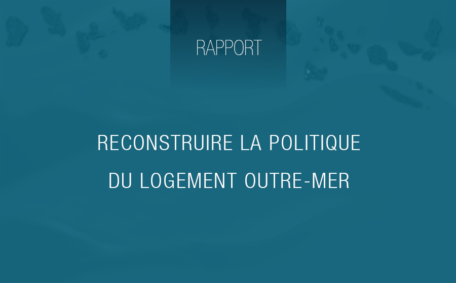 Rapport : « Reconstruire la politique du logement outre-mer »
