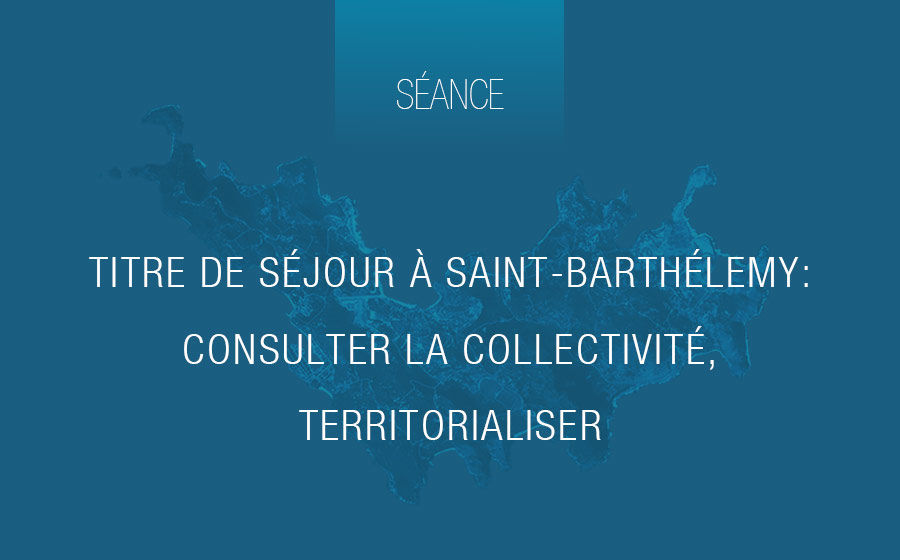 Titre de séjour à Saint-Barthélemy: consulter la collectivité, territorialiser 